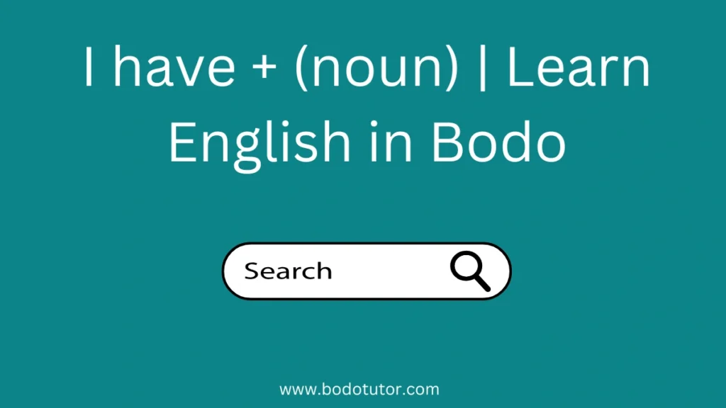 I have + (noun) | Learn English in Bodo