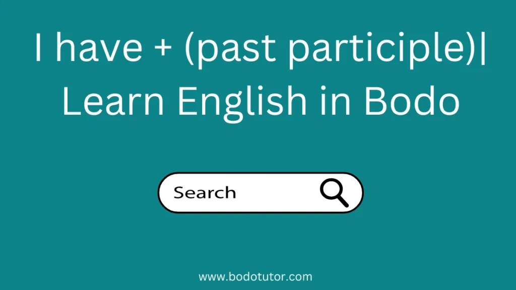 I have + (past participle)| Learn English in Bodo