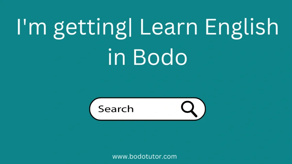 I'm getting| Learn English in Bodo