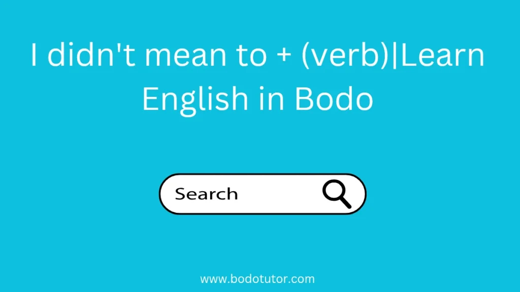 I didn't mean to + (verb)|Learn English in Bodo