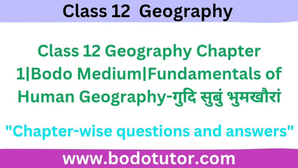 Class 12 Geography Chapter 1|Bodo Medium|Fundamentals of Human Geography