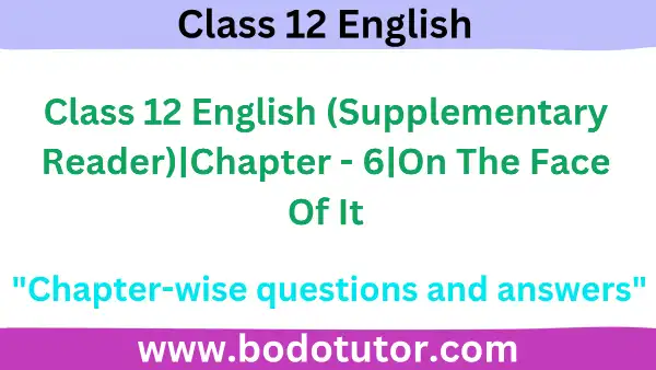 https://bodotutor.com/class-12-english-supplementary-readerchapter-6on-the-face-of-it/